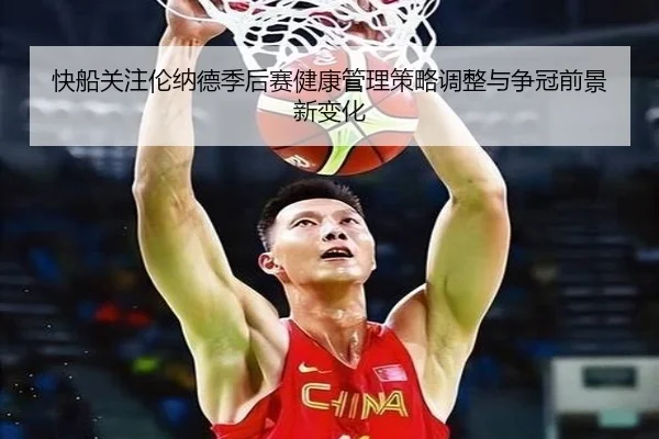 快船关注伦纳德季后赛健康管理策略调整与争冠前景新变化