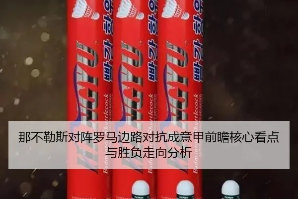 那不勒斯对阵罗马边路对抗成意甲前瞻核心看点与胜负走向分析